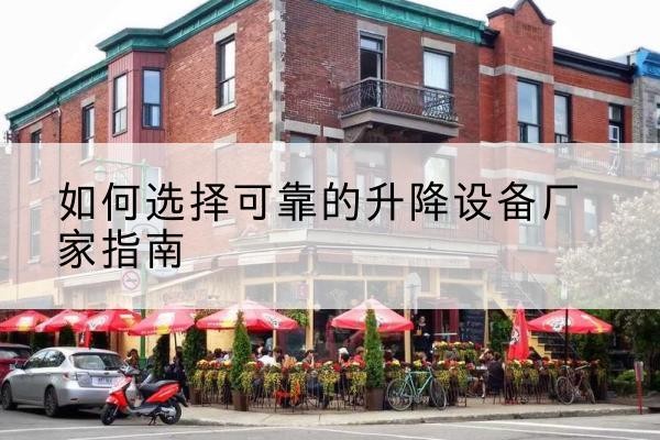 武都电动升降机厂家-如何选择可靠的升降设备厂家指南